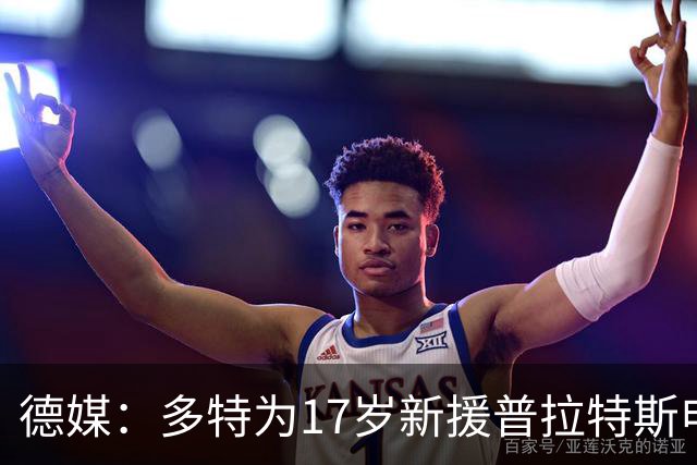 德媒：多特为17岁新援普拉特斯申请训练许可，让他能提前跟队训练