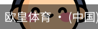 欧皇体育 · (中国)官方网站
